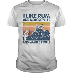 I Like Rum And Motorcycles And Maybe 3 People  Shirt